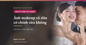 Ảnh makeup cô dâu có chỉnh sửa không? Cách nhìn ra tay nghề thật của thợ