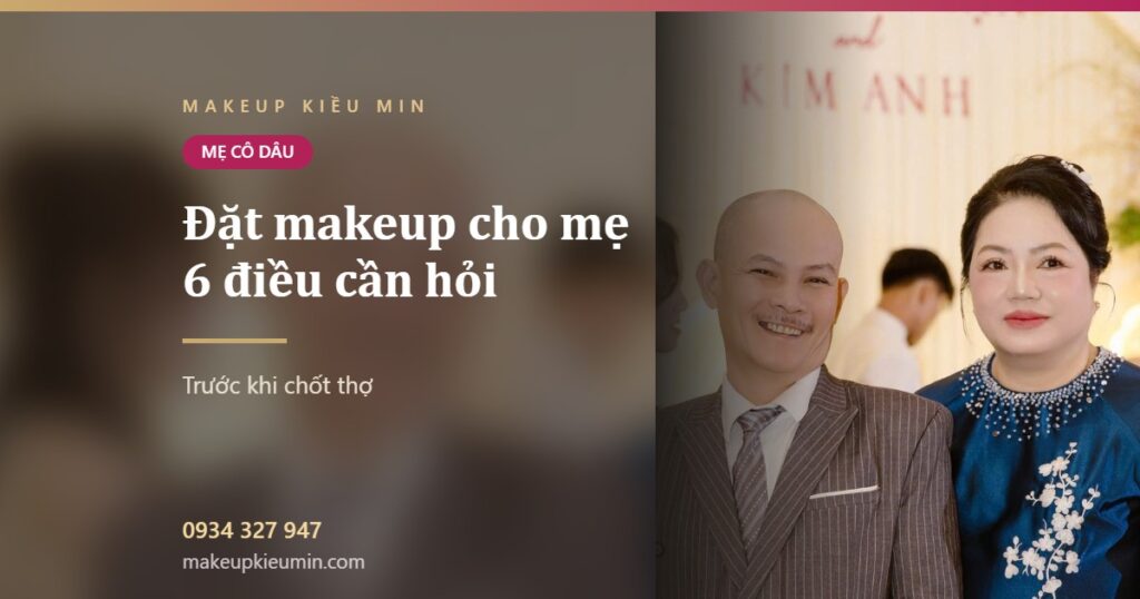 Ảnh bài viết đặt makeup cho mẹ 6 điều cần hỏi của Makeup Kiều Min