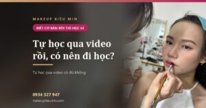 Tự học makeup qua video rồi, có nên đi học makeup cá nhân không?