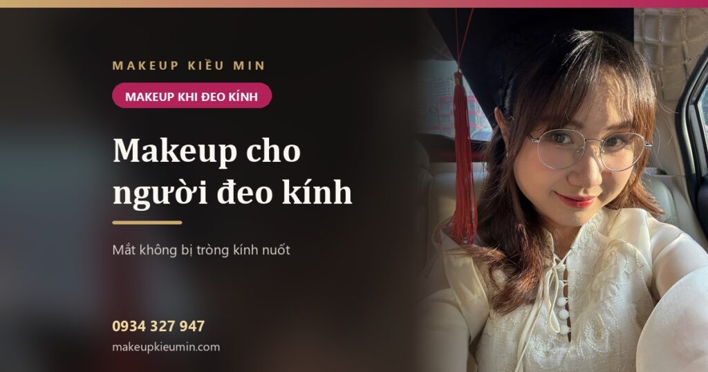Makeup cho người đeo kính — mắt không bị tròng kính nuốt, nền không hằn gọng