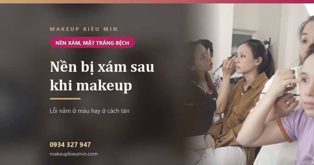 Nền bị xám, mặt trắng bệch sau khi makeup — lỗi ở màu hay ở cách tán