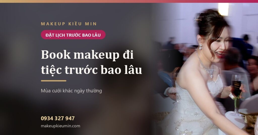 Nên book makeup trước bao lâu khi đi tiệc? Mùa cưới khác ngày thường